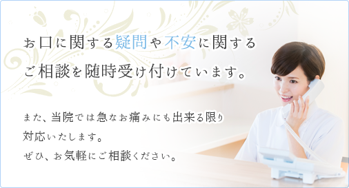 お口に関する疑問や不安に関するご相談を随時受け付けています。