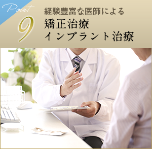 9 経験豊富な医師による矯正治療インプラント治療
