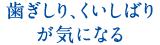 歯ぎしり、くいしばりが気になる