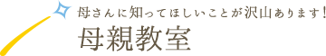 母さんに知ってほしいことが沢山あります！母親教室